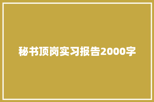 秘书顶岗实习报告2000字 商业文案