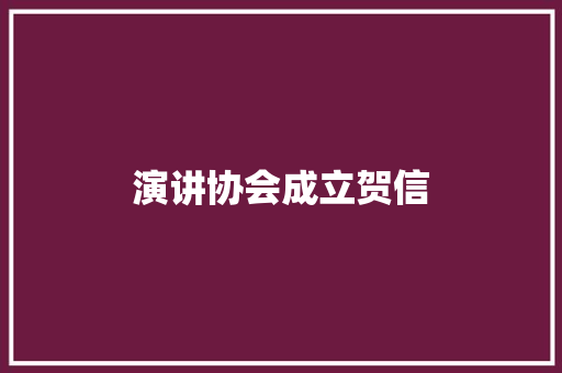 演讲协会成立贺信 写作社区