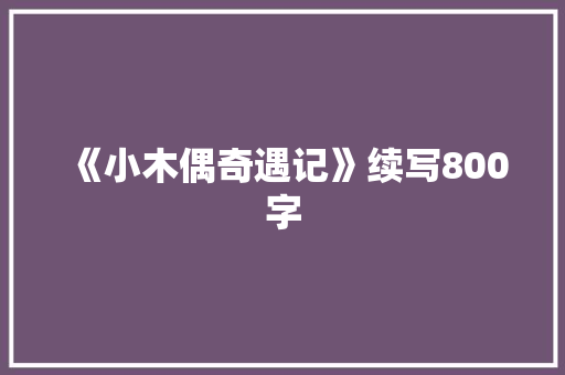 《小木偶奇遇记》续写800字 写作社区
