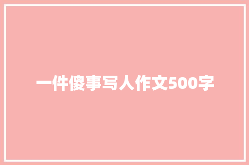 一件傻事写人作文500字 简历模板