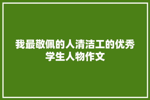 我最敬佩的人清洁工的优秀学生人物作文