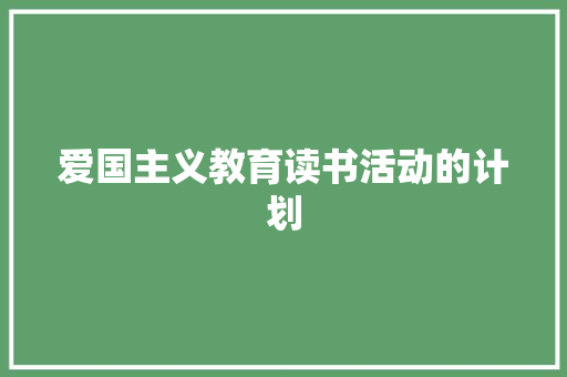 爱国主义教育读书活动的计划 商业文案