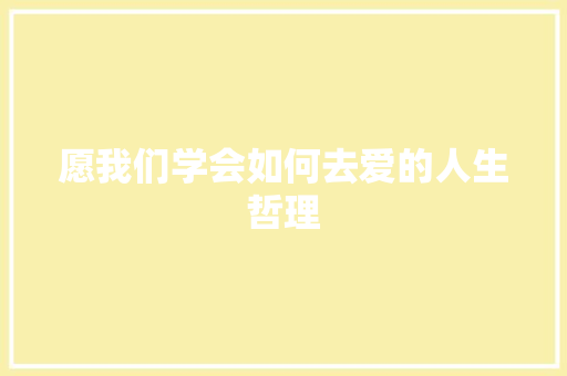 愿我们学会如何去爱的人生哲理 写作技巧