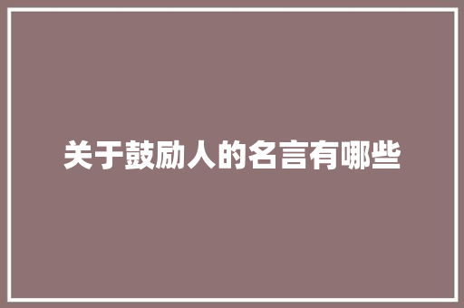 关于鼓励人的名言有哪些 写作社区
