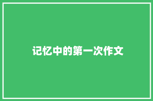  记忆中的第一次作文 写作技巧