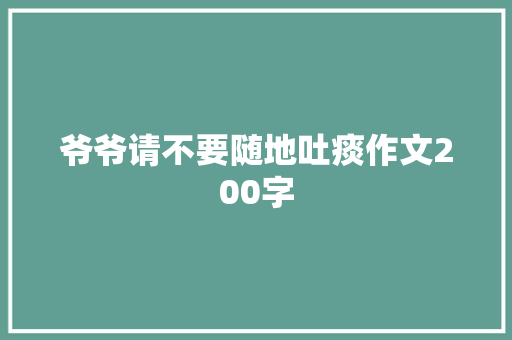 爷爷请不要随地吐痰作文200字 写作技巧
