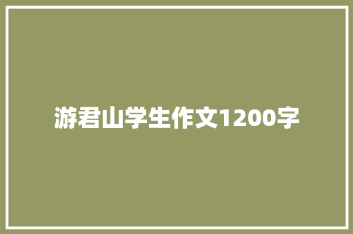 游君山学生作文1200字 写作社区