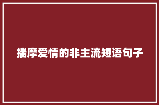 揣摩爱情的非主流短语句子 商业文案