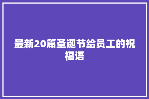 最新20篇圣诞节给员工的祝福语 写作技巧