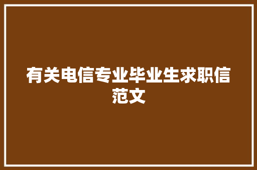 有关电信专业毕业生求职信范文 商业文案