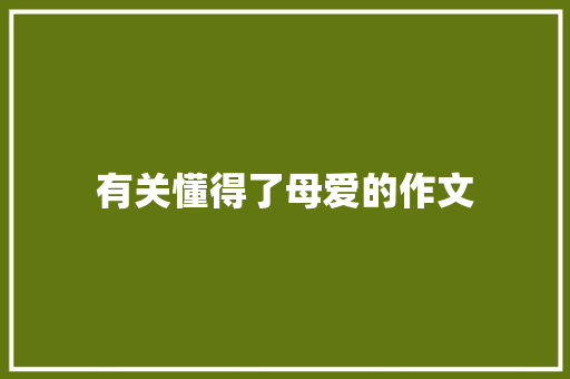 有关懂得了母爱的作文 写作技巧