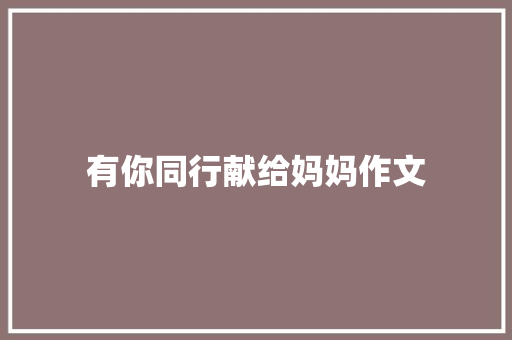 有你同行献给妈妈作文 范文赏析