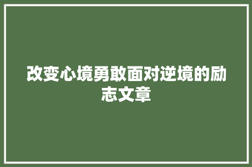 改变心境勇敢面对逆境的励志文章 写作素材