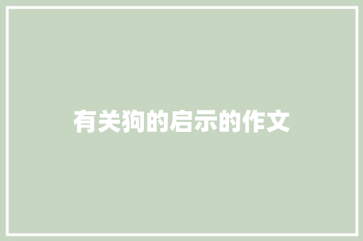 有关狗的启示的作文 写作技巧