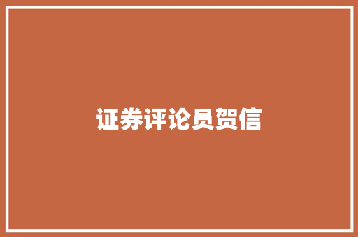证券评论员贺信 写作技巧