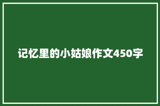 记忆里的小姑娘作文450字 写作技巧