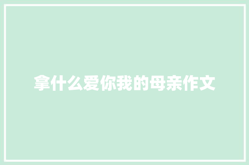 拿什么爱你我的母亲作文