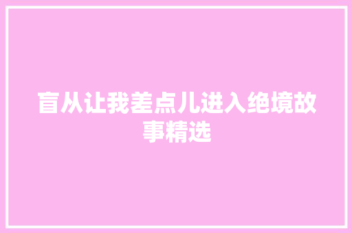 盲从让我差点儿进入绝境故事精选 写作素材