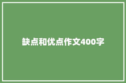 缺点和优点作文400字 商业文案