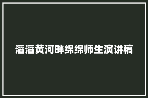 滔滔黄河畔绵绵师生演讲稿