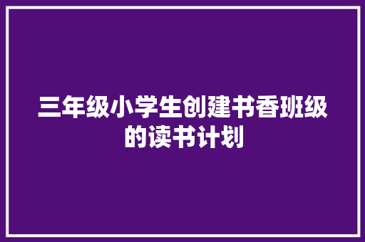三年级小学生创建书香班级的读书计划 诗歌创作