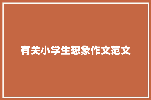 有关小学生想象作文范文 简历模板