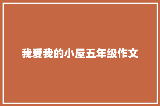 我爱我的小屋五年级作文 商业文案