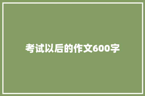 考试以后的作文600字