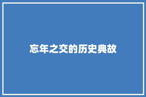 忘年之交的历史典故 写作技巧
