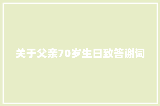 关于父亲70岁生日致答谢词
