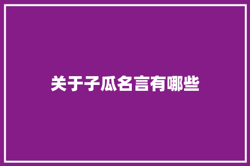 关于子瓜名言有哪些 写作素材
