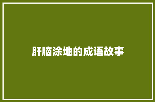 肝脑涂地的成语故事 报告写作