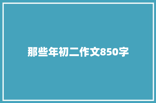 那些年初二作文850字 诗歌创作
