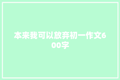 本来我可以放弃初一作文600字 报告写作