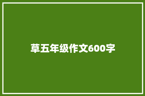 草五年级作文600字 写作素材