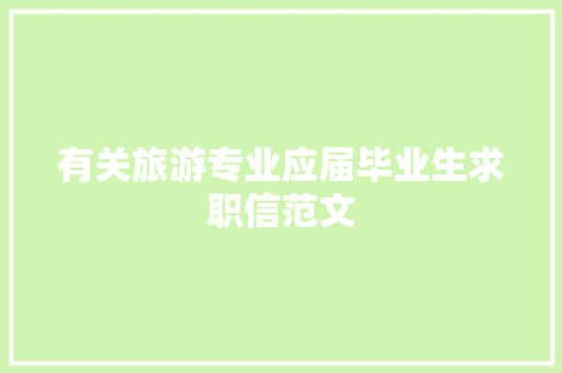 有关旅游专业应届毕业生求职信范文 词汇积累