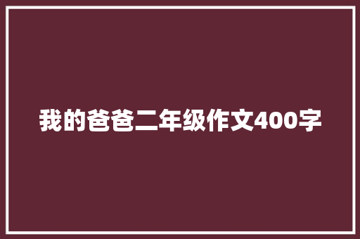 我的爸爸二年级作文400字 写作技巧