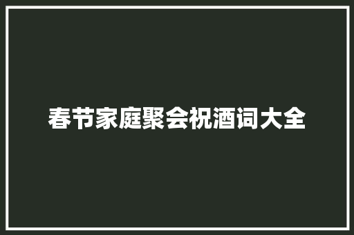 春节家庭聚会祝酒词大全