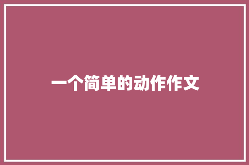 一个简单的动作作文 简历模板