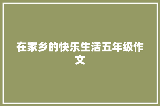 在家乡的快乐生活五年级作文 范文赏析