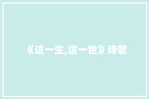 《这一生,这一世》诗歌 简历模板