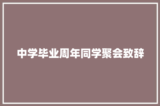 中学毕业周年同学聚会致辞 范文赏析