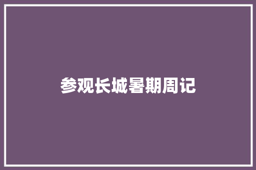参观长城暑期周记 写作社区