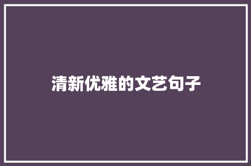 清新优雅的文艺句子 写作社区