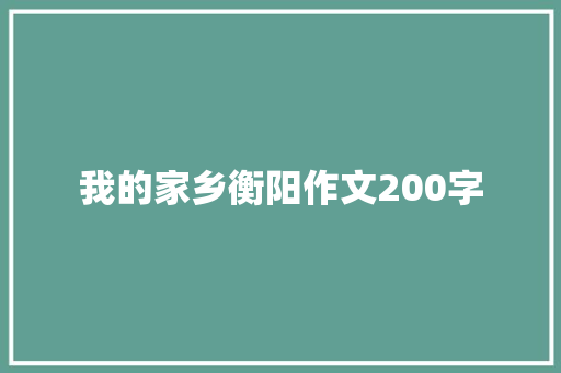 我的家乡衡阳作文200字