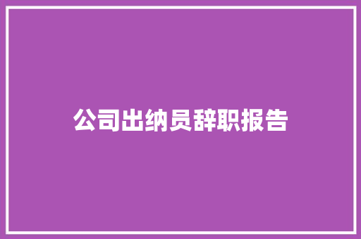 公司出纳员辞职报告 写作素材