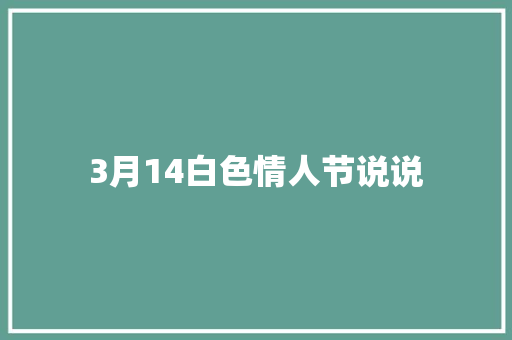 3月14白色情人节说说 写作技巧