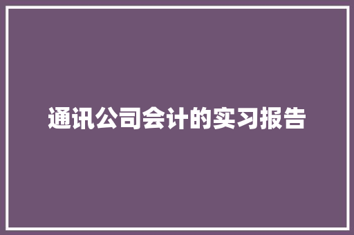通讯公司会计的实习报告 词汇积累