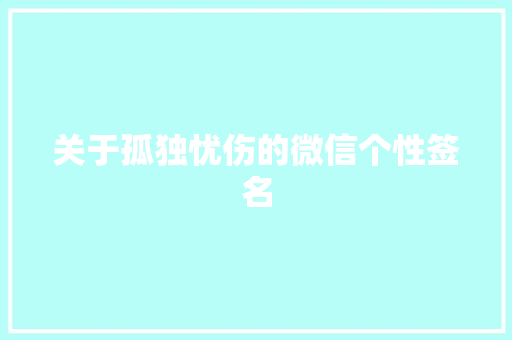 关于孤独忧伤的微信个性签名 报告写作