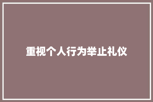 重视个人行为举止礼仪